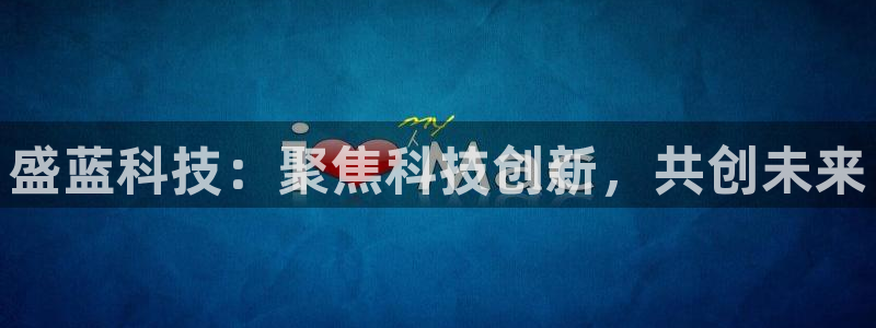 传奇电子cq9连奖：盛蓝科技：聚焦科技创新，共创未来
