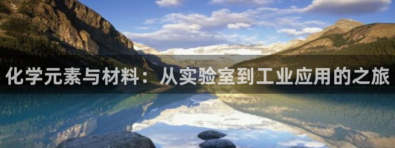 电子cq9辅助脚本：化学元素与材料：从实验室到工业应用的之旅