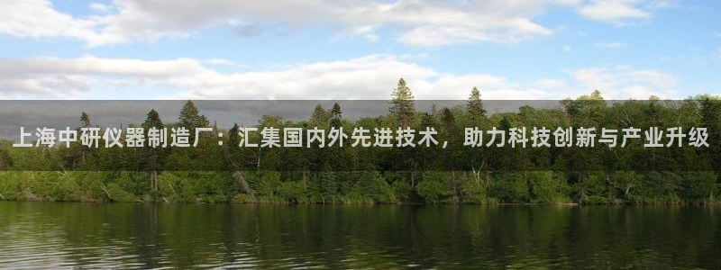 cq9传奇电子跳：上海中研仪器制造厂：汇集国内外先进技术，助