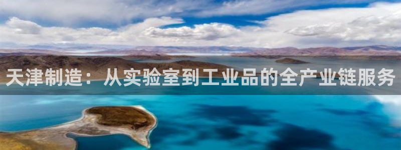cq9电子都是横屏：天津制造：从实验室到工业品的全产业链服务