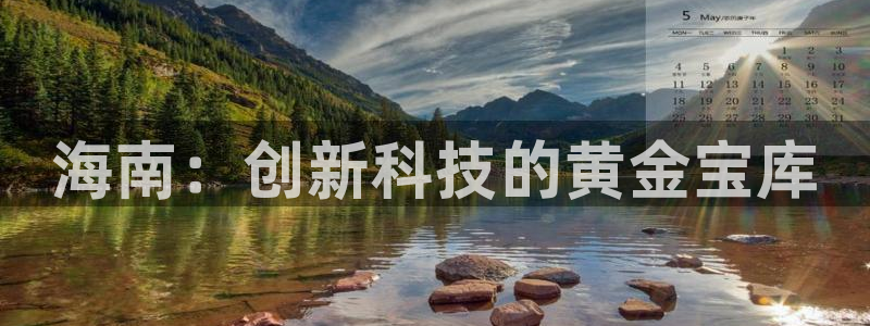 cq9传奇电子免费试玩：海南：创新科技的黄金宝库
