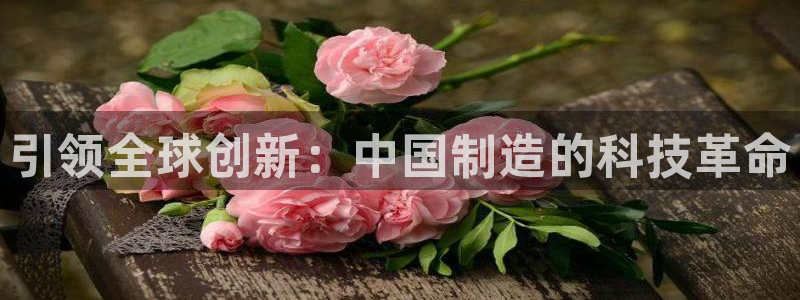 电子cq9武圣：引领全球创新：中国制造的科技革命
