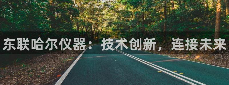 cq9电子最高倍数：东联哈尔仪器：技术创新，连接未来
