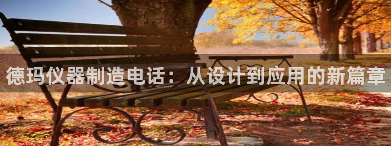 cq9传奇电子dj：德玛仪器制造电话：从设计到应用的新篇章