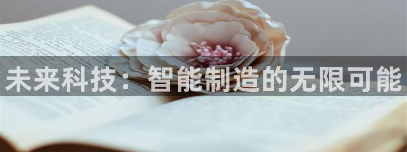 CQ9电子阿cf66：未来科技：智能制造的无限可能