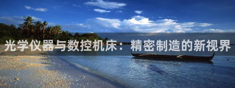 cq9传奇电子拳霸：光学仪器与数控机床：精密制造的新视界
