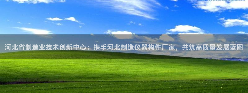 澳门cq9电子跳高高：河北省制造业技术创新中心：携手河北制造
