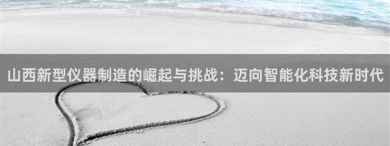 cq9传奇电子人气：山西新型仪器制造的崛起与挑战：迈向智能化