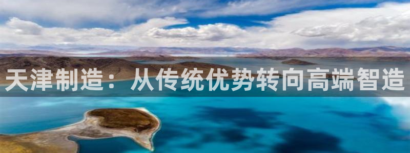 cq9电子跳高高网站：天津制造：从传统优势转向高端智造