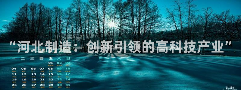 cq9电子是骗局：“河北制造：创新引领的高科技产业”