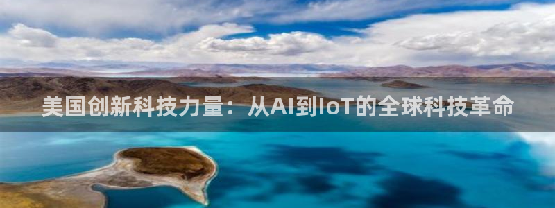 cq9电子武圣视频：美国创新科技力量：从AI到IoT的全球科