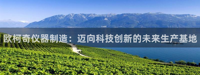 cq9电子宙斯下载：欧柯奇仪器制造：迈向科技创新的未来生产基