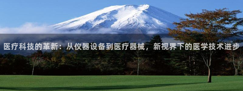 cq9电子漏洞：医疗科技的革新：从仪器设备到医疗器械，新视界