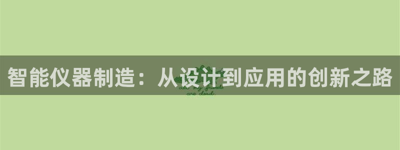 cq9电子神龙秘宝：智能仪器制造：从设计到应用的创新之路