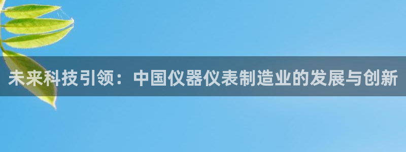 cq9电子发财神2：未来科技引领：中国仪器仪表制造业的发展与
