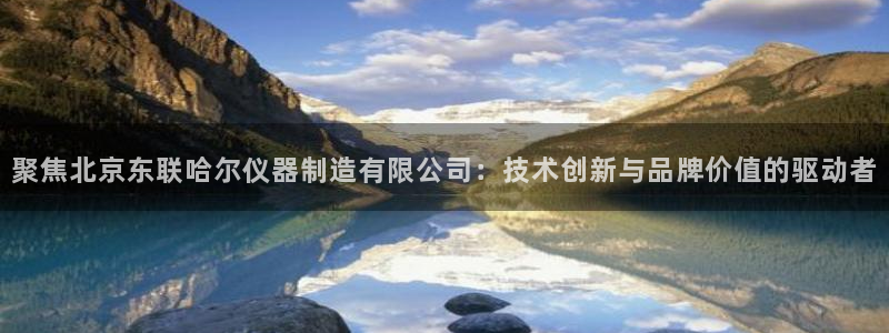 cq9传奇电子平台：聚焦北京东联哈尔仪器制造有限公司：技术创