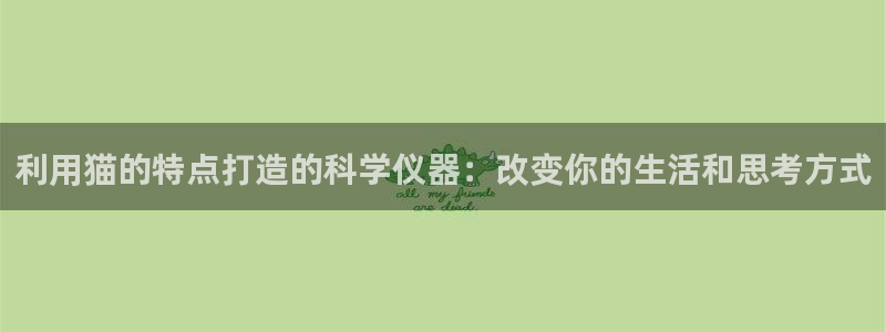cq9电子游戏平台网站大全：利用猫的特点打造的科学仪器：改变