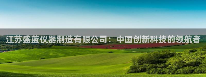 cq9电子梦游仙境：江苏盛蓝仪器制造有限公司：中国创新科技的