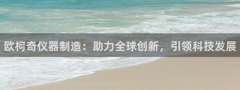 cq9电子赌城之夜：欧柯奇仪器制造：助力全球创新，引领科技发
