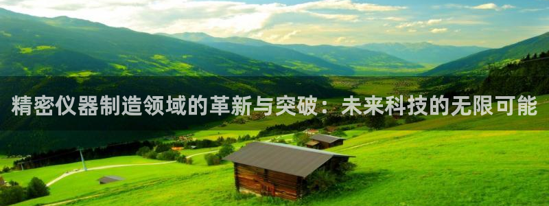 cq9电子传说：精密仪器制造领域的革新与突破：未来科技的无限