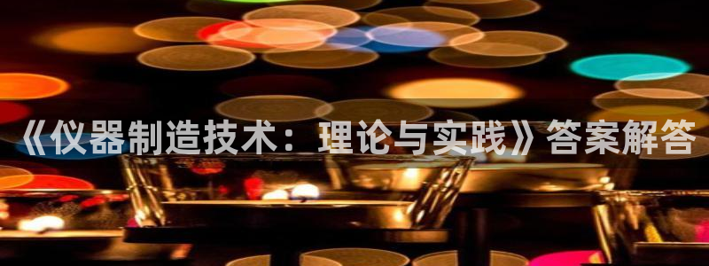 电子cq9规则：《仪器制造技术：理论与实践》答案解答