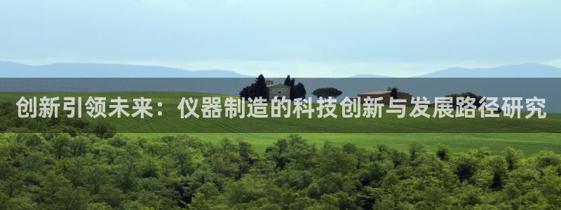 cq9传奇电子吧：创新引领未来：仪器制造的科技创新与发展路径