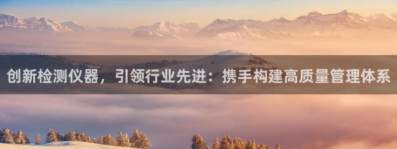 cq9传奇电子游戏技巧：创新检测仪器，引领行业先进：携手构建